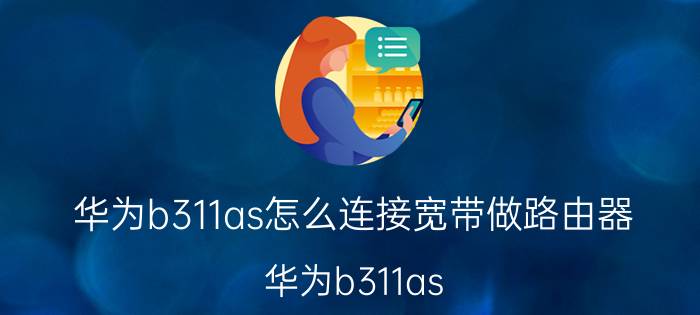 华为b311as怎么连接宽带做路由器 华为b311as